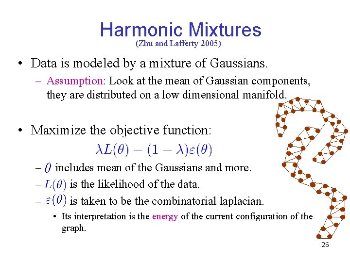 Harmonic Mixtures (Zhu and Lafferty 2005) • Data is modeled by a mixture of