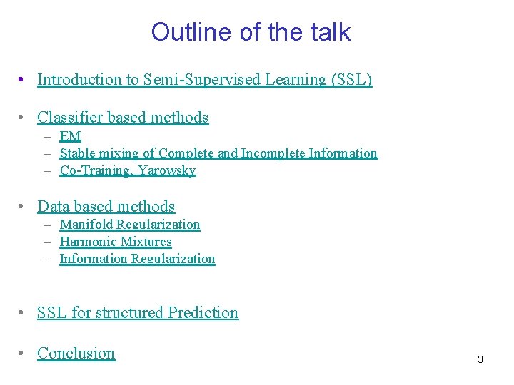 Outline of the talk • Introduction to Semi-Supervised Learning (SSL) • Classifier based methods