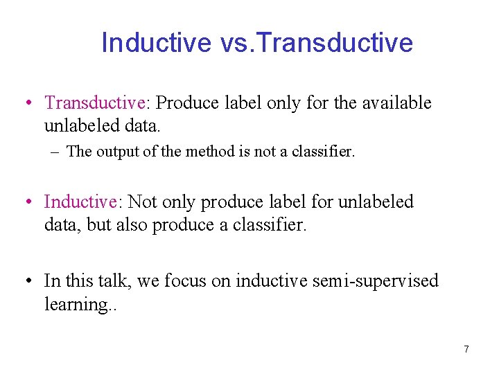 Inductive vs. Transductive • Transductive: Produce label only for the available unlabeled data. –