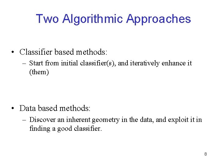 Two Algorithmic Approaches • Classifier based methods: – Start from initial classifier(s), and iteratively