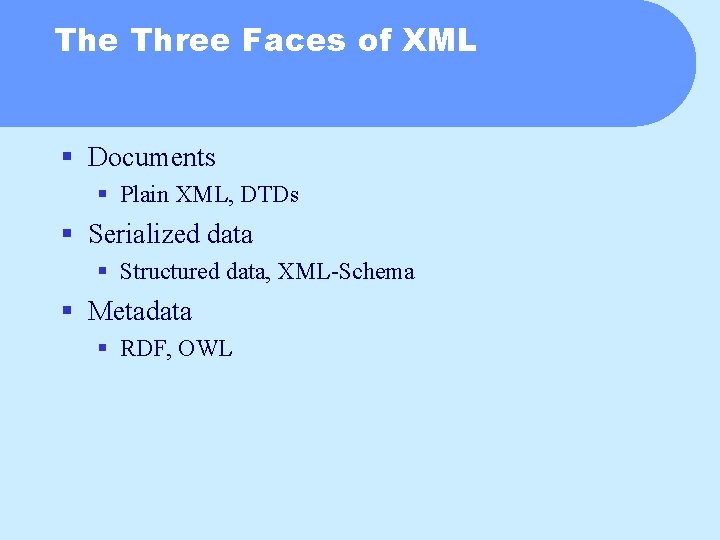 The Three Faces of XML § Documents § Plain XML, DTDs § Serialized data