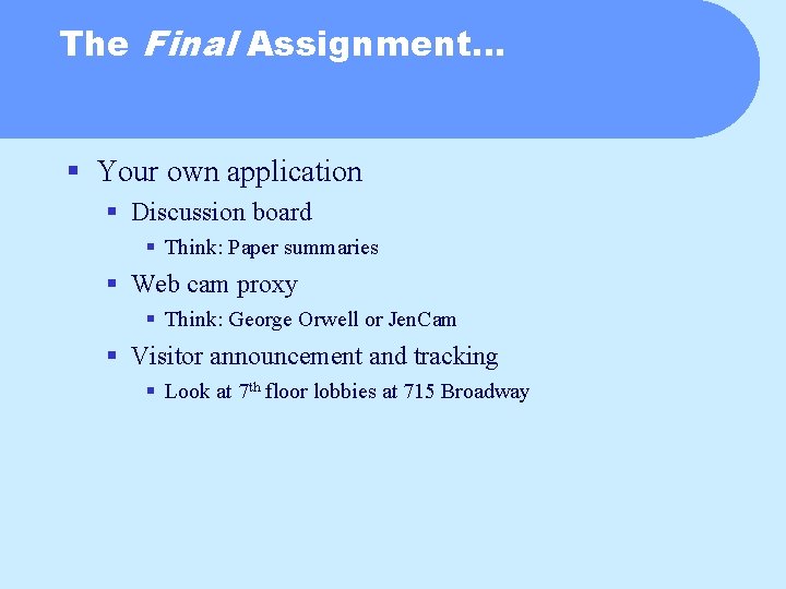 The Final Assignment… § Your own application § Discussion board § Think: Paper summaries