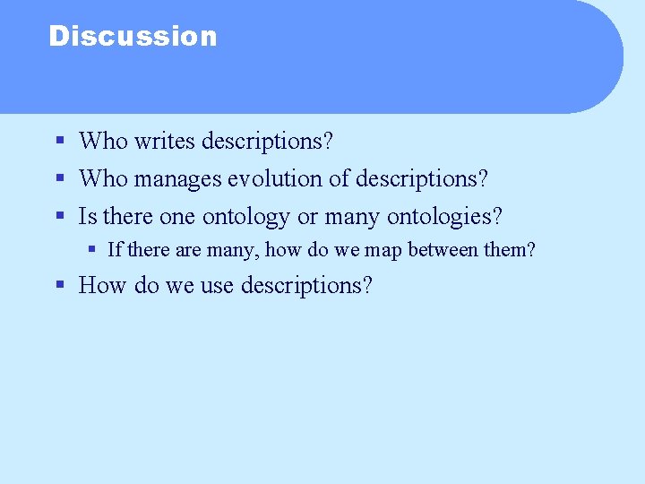 Discussion § Who writes descriptions? § Who manages evolution of descriptions? § Is there