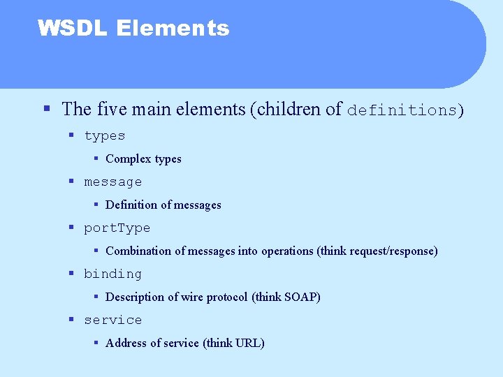 WSDL Elements § The five main elements (children of definitions) § types § Complex