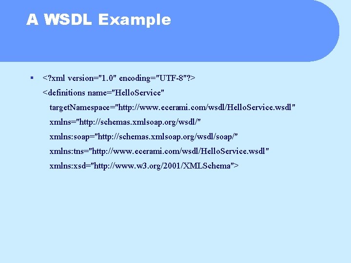 A WSDL Example § <? xml version="1. 0" encoding="UTF-8"? > <definitions name="Hello. Service" target.
