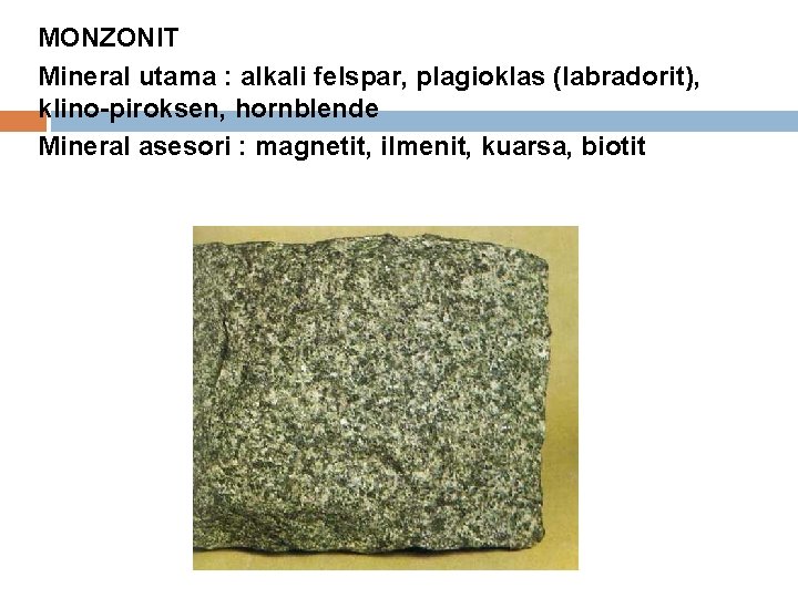 MONZONIT Mineral utama : alkali felspar, plagioklas (labradorit), klino-piroksen, hornblende Mineral asesori : magnetit,