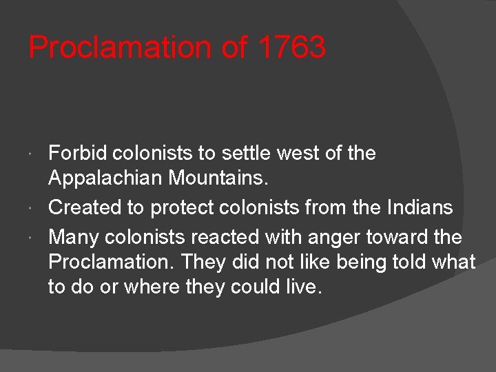 Proclamation of 1763 Forbid colonists to settle west of the Appalachian Mountains. Created to