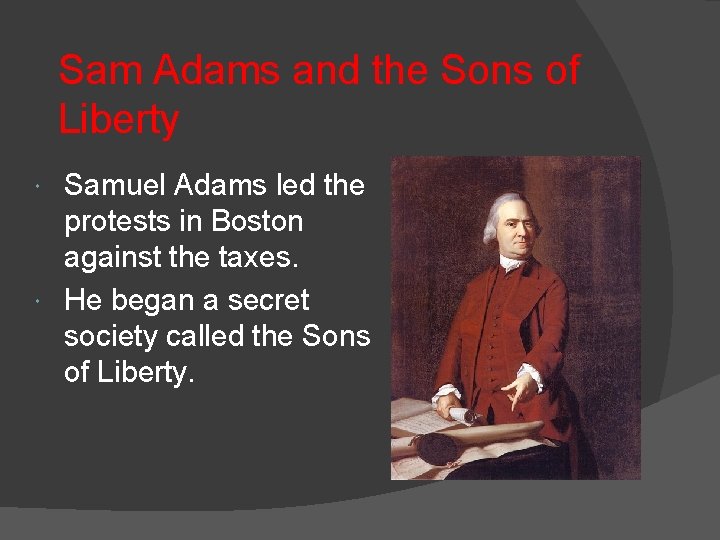 Sam Adams and the Sons of Liberty Samuel Adams led the protests in Boston