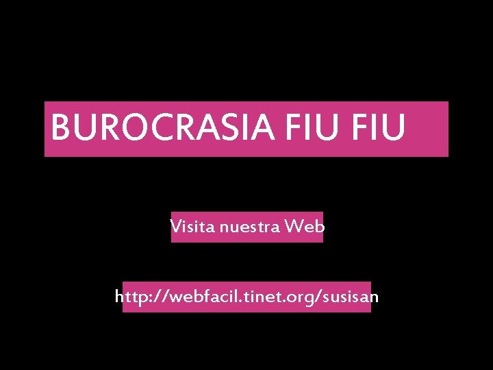 BUROCRASIA FIU Visita nuestra Web http: //webfacil. tinet. org/susisan 