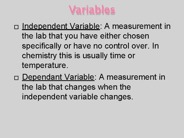 Variables � � Independent Variable: A measurement in the lab that you have either Variables � � Independent Variable: A measurement in the lab that you have either