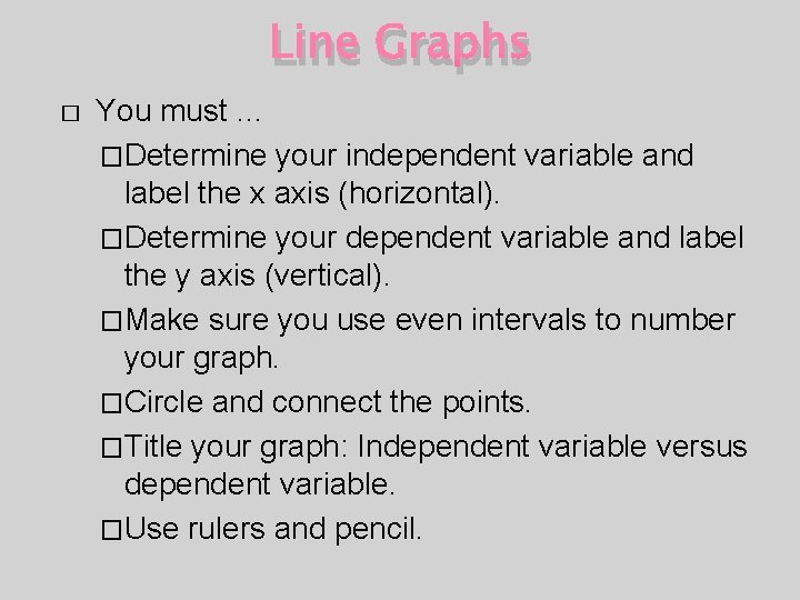 Line Graphs � You must … �Determine your independent variable and label the x Line Graphs � You must … �Determine your independent variable and label the x