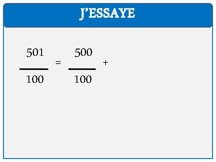 J’ESSAYE 501 100 = 500 100 + 