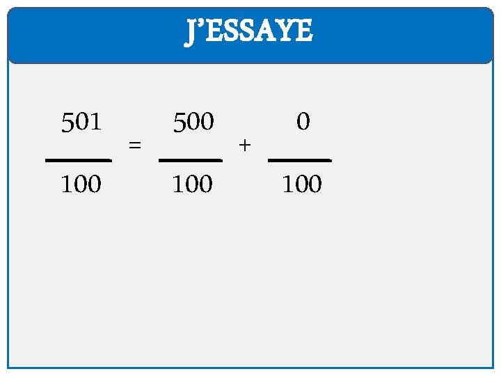 J’ESSAYE 501 100 = 500 100 + 0 100 