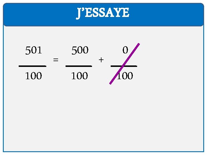 J’ESSAYE 501 100 = 500 100 + 0 100 