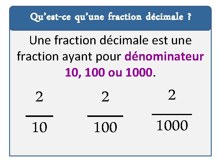 Qu’est-ce qu’une fraction décimale ? Une fraction décimale est une fraction ayant pour dénominateur