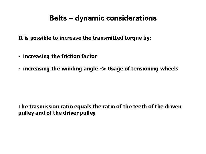 Belts – dynamic considerations It is possible to increase the transmitted torque by: -