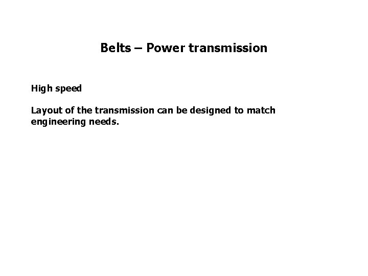 Belts – Power transmission High speed Layout of the transmission can be designed to