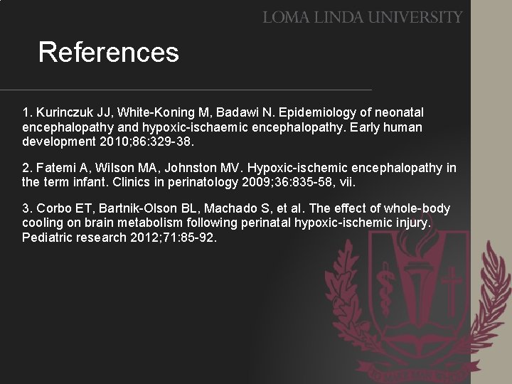 References 1. Kurinczuk JJ, White-Koning M, Badawi N. Epidemiology of neonatal encephalopathy and hypoxic-ischaemic
