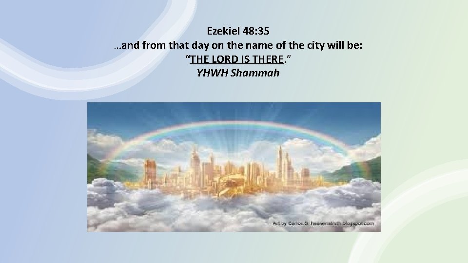 Ezekiel 48: 35 …and from that day on the name of the city will