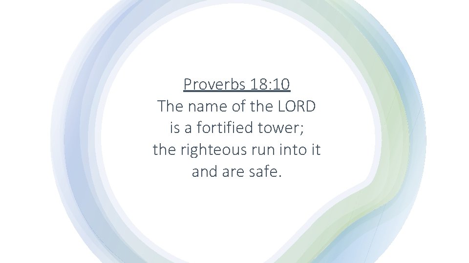 Proverbs 18: 10 The name of the LORD is a fortified tower; the righteous