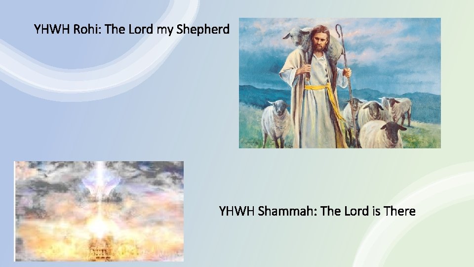 YHWH Rohi: The Lord my Shepherd YHWH Shammah: The Lord is There 