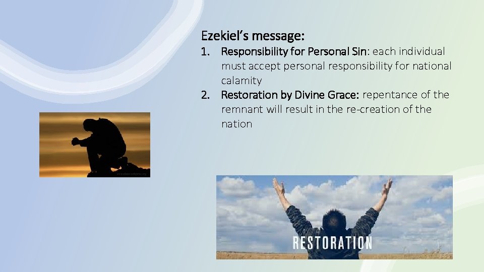 Ezekiel’s message: 1. Responsibility for Personal Sin: each individual must accept personal responsibility for