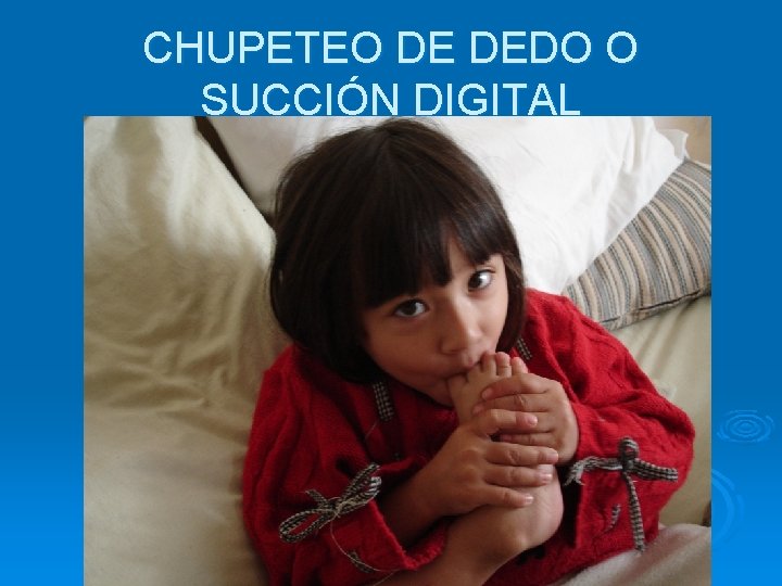 CHUPETEO DE DEDO O SUCCIÓN DIGITAL 