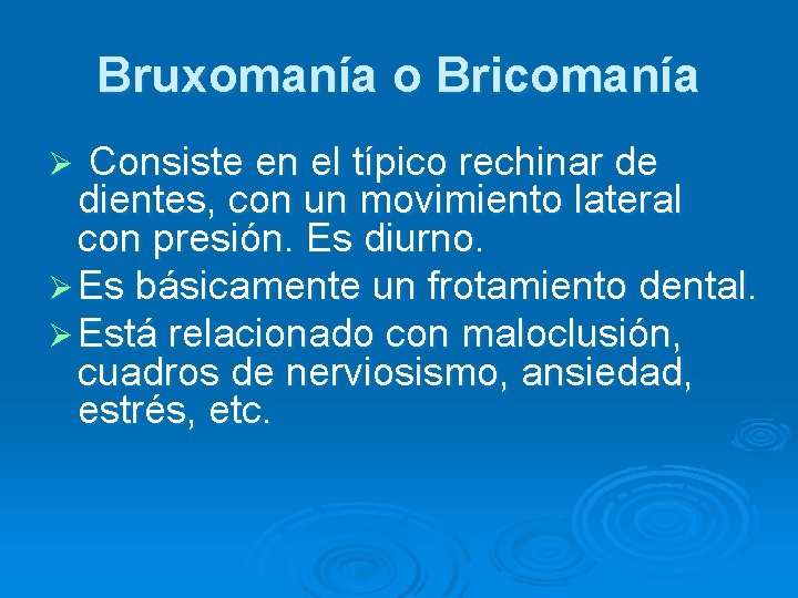 Bruxomanía o Bricomanía Consiste en el típico rechinar de dientes, con un movimiento lateral