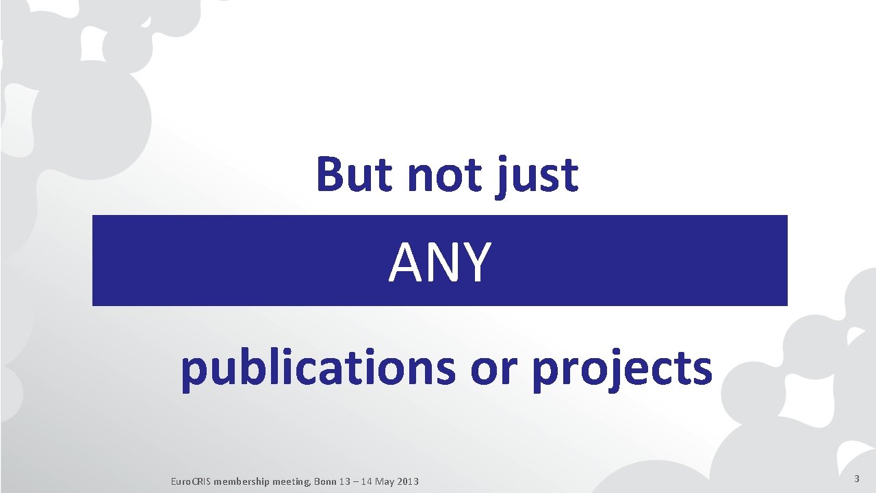 But not just ANY publications or projects Euro. CRIS membership meeting, Bonn 13 –