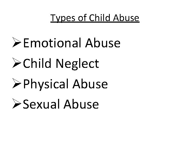 Types of Child Abuse ØEmotional Abuse ØChild Neglect ØPhysical Abuse ØSexual Abuse 