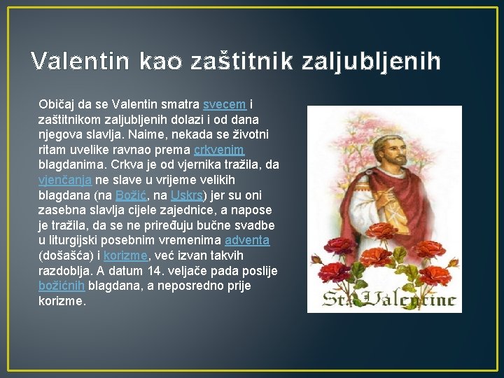 Valentin kao zaštitnik zaljubljenih Običaj da se Valentin smatra svecem i zaštitnikom zaljubljenih dolazi