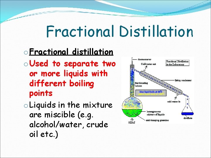 Fractional Distillation o Fractional distillation o Used to separate two or more liquids with