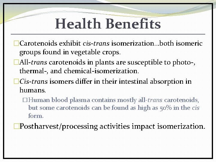 Health Benefits �Carotenoids exhibit cis-trans isomerization…both isomeric groups found in vegetable crops. �All-trans carotenoids