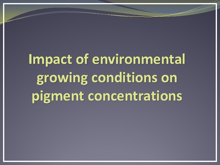 Impact of environmental growing conditions on pigment concentrations 