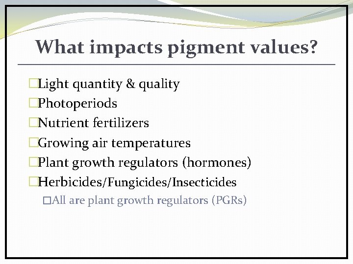 What impacts pigment values? �Light quantity & quality �Photoperiods �Nutrient fertilizers �Growing air temperatures