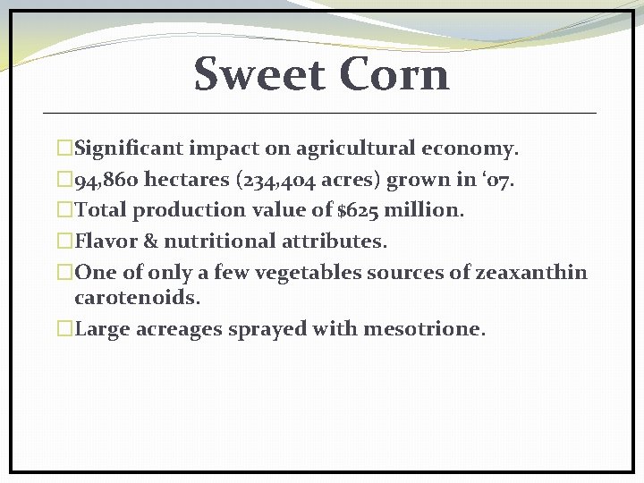 Sweet Corn �Significant impact on agricultural economy. � 94, 860 hectares (234, 404 acres)