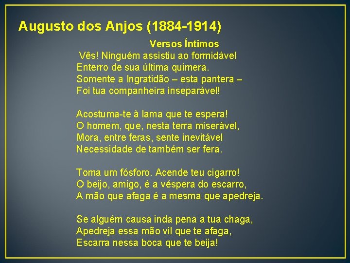 Augusto dos Anjos (1884 -1914) Versos Íntimos Vês! Ninguém assistiu ao formidável Enterro de