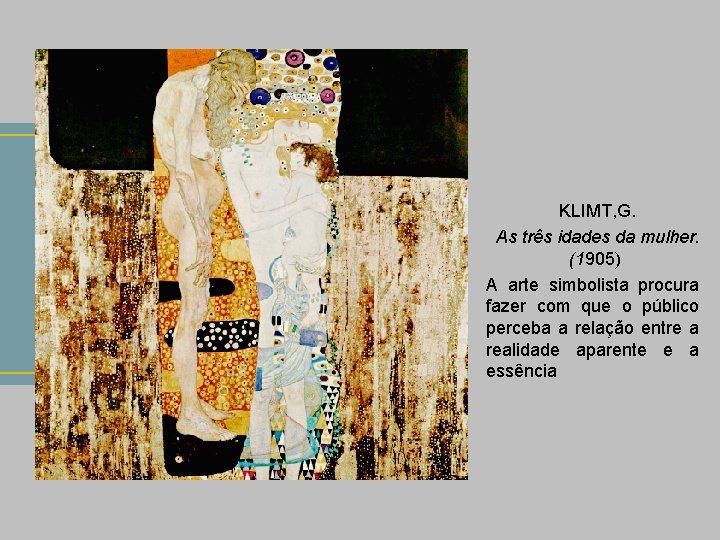 KLIMT, G. As três idades da mulher. (1905) A arte simbolista procura fazer com