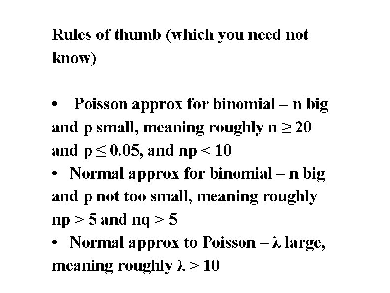 Rules of thumb (which you need not know) • Poisson approx for binomial –