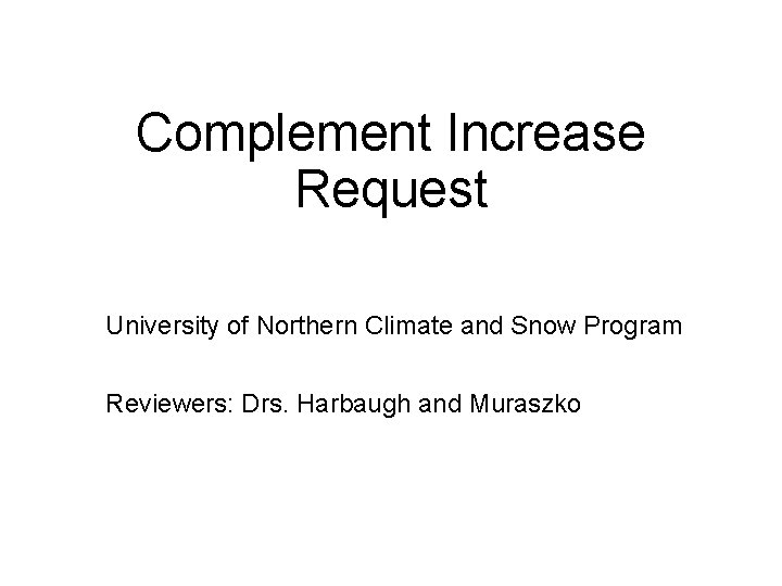 Complement Increase Request University of Northern Climate and Snow Program Reviewers: Drs. Harbaugh and