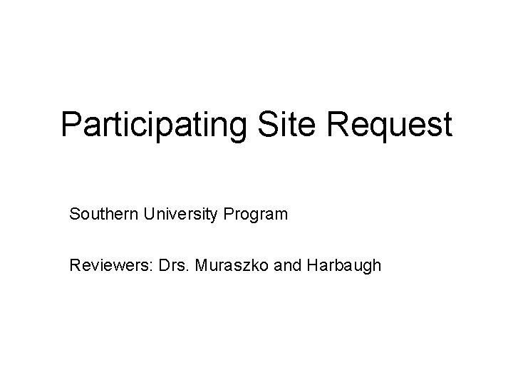 Participating Site Request Southern University Program Reviewers: Drs. Muraszko and Harbaugh 