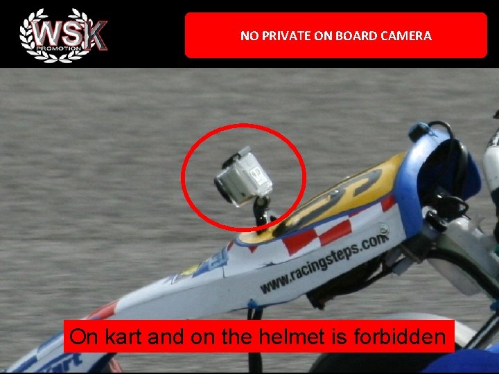 NO PRIVATE ON BOARD CAMERA On kart and on the helmet is forbidden 