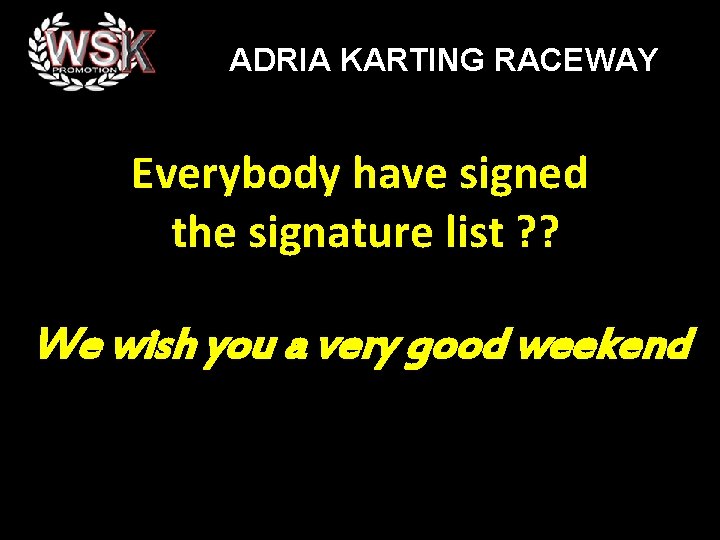 ADRIA KARTING RACEWAY Everybody have signed the signature list ? ? We wish you