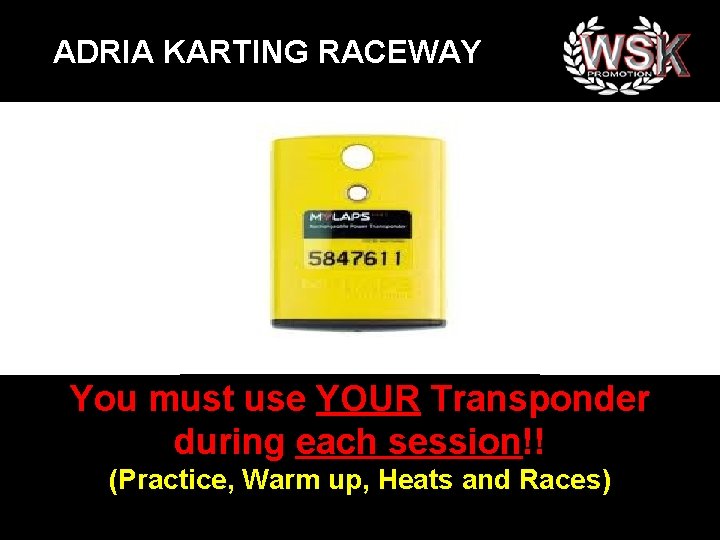 ADRIA KARTING RACEWAY You must use YOUR Transponder during each session!! (Practice, Warm up,