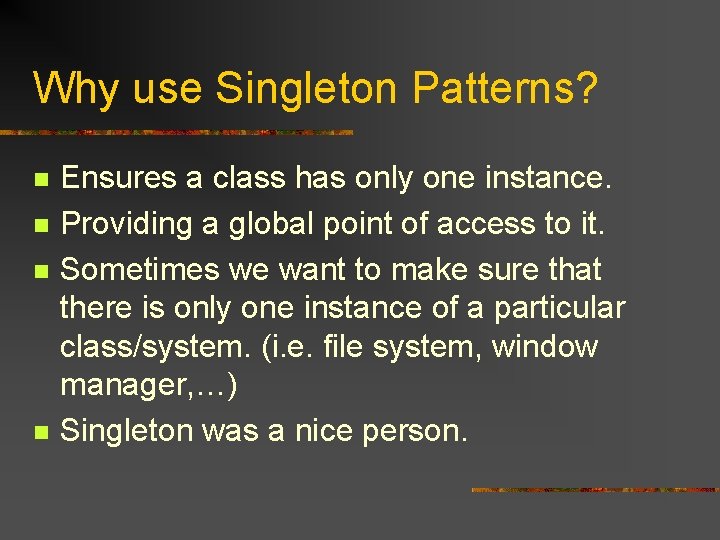 Why use Singleton Patterns? n n Ensures a class has only one instance. Providing