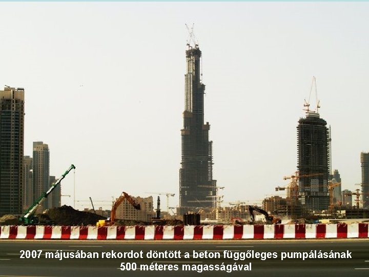 2007 májusában rekordot döntött a beton függőleges pumpálásának 500 méteres magasságával 