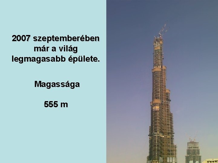 2007 szeptemberében már a világ legmagasabb épülete. Magassága 555 m 