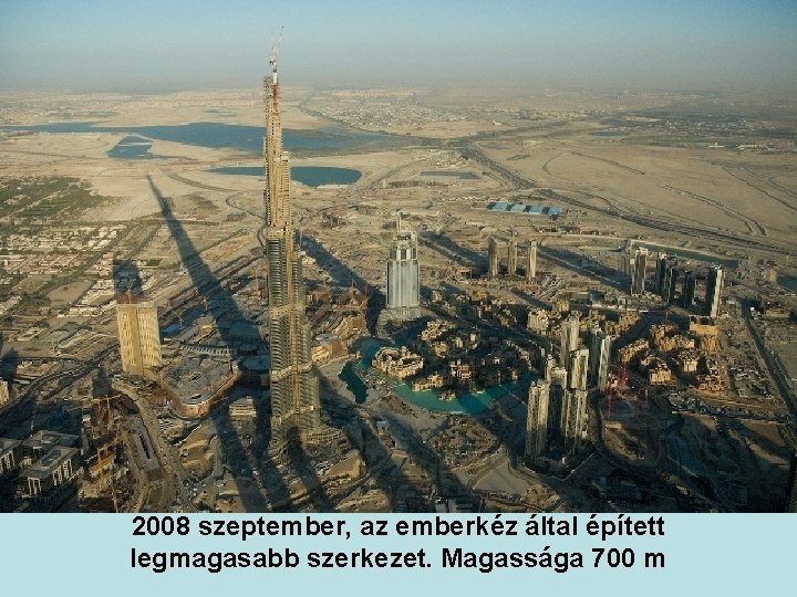 2008 szeptember, az emberkéz által épített legmagasabb szerkezet. Magassága 700 m 