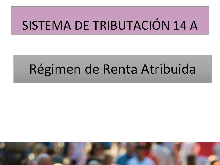 sii. cl SISTEMA DE TRIBUTACIÓN 14 A Régimen de Renta Atribuida 