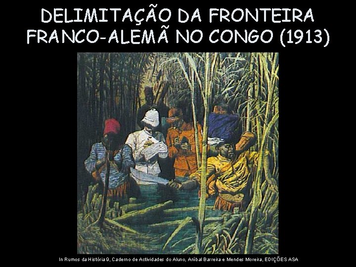 DELIMITAÇÃO DA FRONTEIRA FRANCO-ALEMÃ NO CONGO (1913) In Rumos da História 9, Caderno de